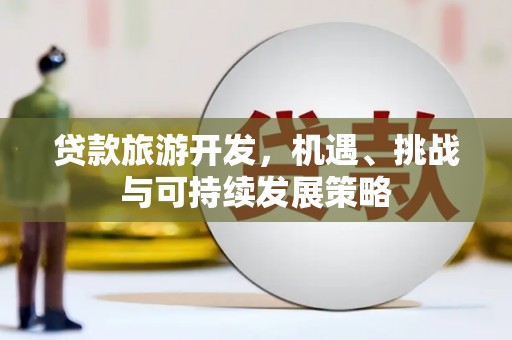 瑞昌贷款旅游开发，机遇、挑战与可持续发展策略