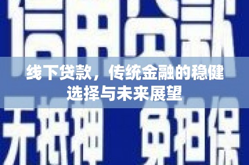 瑞昌线下贷款，传统金融的稳健选择与未来展望