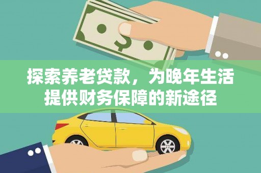 瑞昌探索养老贷款，为晚年生活提供财务保障的新途径