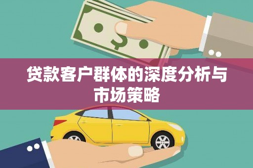 瑞昌贷款客户群体的深度分析与市场策略