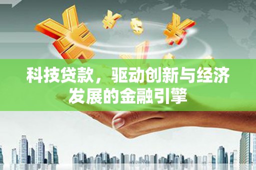 瑞昌科技贷款，驱动创新与经济发展的金融引擎