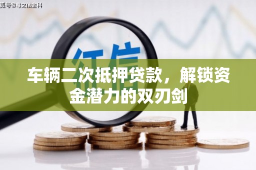 瑞昌车辆二次抵押贷款，解锁资金潜力的双刃剑