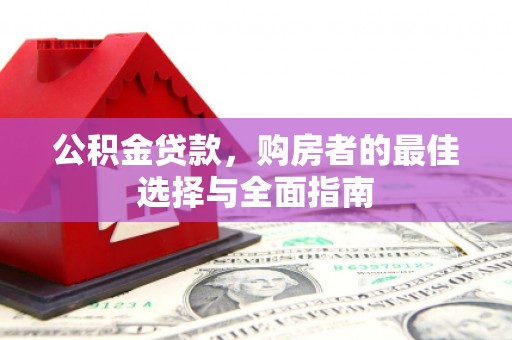 瑞昌公积金贷款，购房者的最佳选择与全面指南