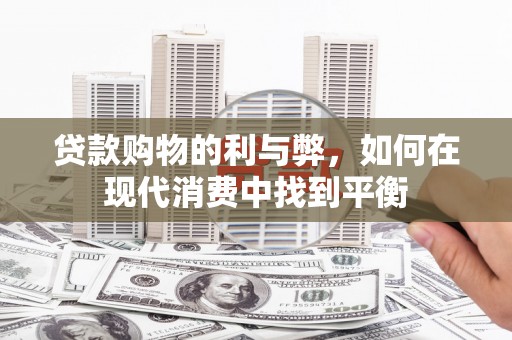 瑞昌贷款购物的利与弊，如何在现代消费中找到平衡