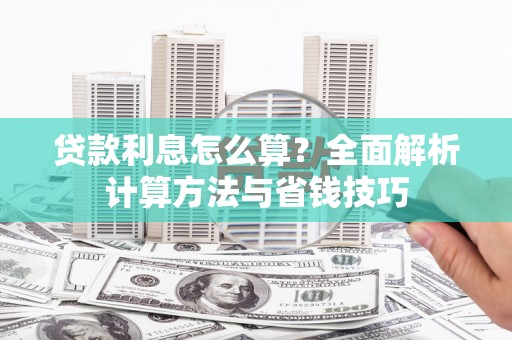 瑞昌贷款利息怎么算？全面解析计算方法与省钱技巧