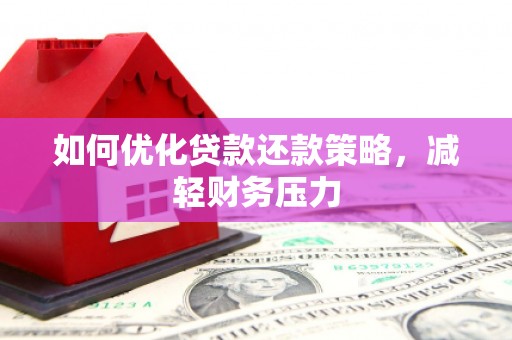 瑞昌如何优化贷款还款策略，减轻财务压力