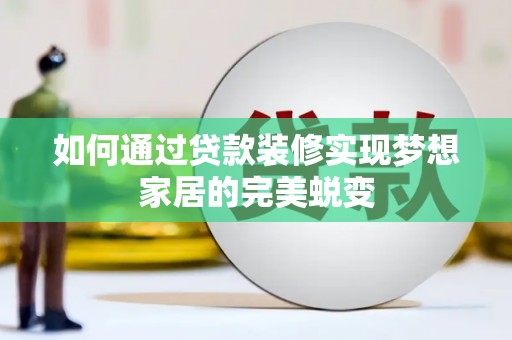瑞昌如何通过贷款装修实现梦想家居的完美蜕变