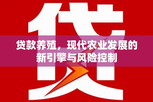 瑞昌贷款养殖，现代农业发展的新引擎与风险控制