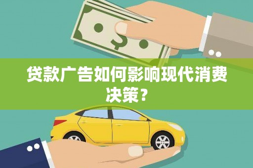 瑞昌贷款广告如何影响现代消费决策？