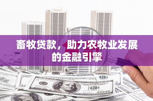 瑞昌畜牧贷款，助力农牧业发展的金融引擎