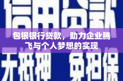 瑞昌包银银行贷款，助力企业腾飞与个人梦想的实现