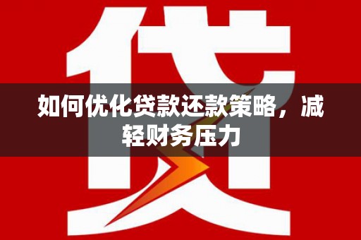 瑞昌如何优化贷款还款策略，减轻财务压力