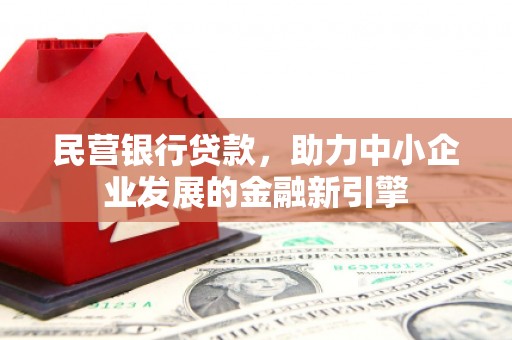 瑞昌民营银行贷款，助力中小企业发展的金融新引擎