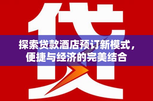 瑞昌探索贷款酒店预订新模式，便捷与经济的完美结合