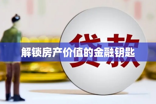 瑞昌解锁房产价值的金融钥匙