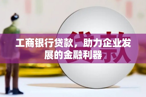 瑞昌工商银行贷款，助力企业发展的金融利器