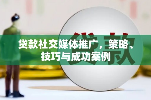 瑞昌贷款社交媒体推广，策略、技巧与成功案例